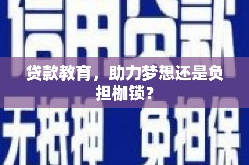 盐湖贷款教育，助力梦想还是负担枷锁？