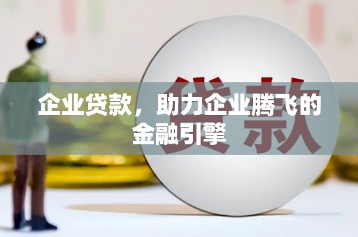 盐湖企业贷款，助力企业腾飞的金融引擎