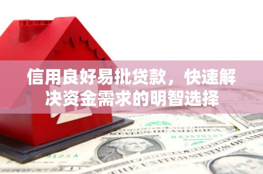 盐湖信用良好易批贷款，快速解决资金需求的明智选择