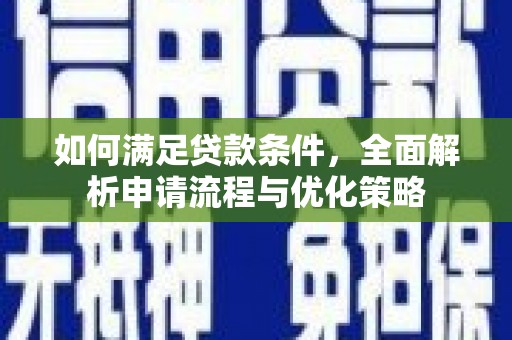 盐湖如何满足贷款条件，全面解析申请流程与优化策略