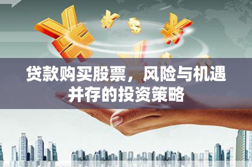 盐湖贷款购买股票，风险与机遇并存的投资策略