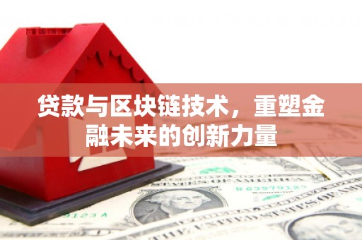 盐湖贷款与区块链技术，重塑金融未来的创新力量