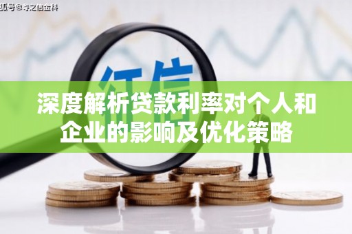 盐湖深度解析贷款利率对个人和企业的影响及优化策略