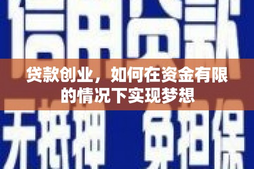 盐湖贷款创业，如何在资金有限的情况下实现梦想