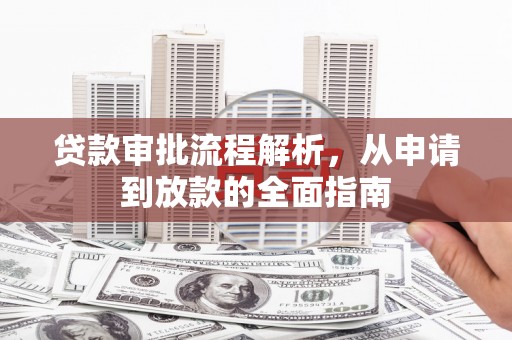 盐湖贷款审批流程解析，从申请到放款的全面指南