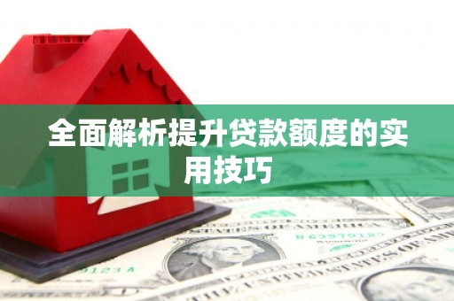 盐湖全面解析提升贷款额度的实用技巧