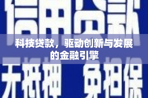 盐湖科技贷款，驱动创新与发展的金融引擎