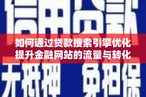 盐湖如何通过贷款搜索引擎优化提升金融网站的流量与转化率