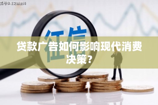 盐湖贷款广告如何影响现代消费决策？