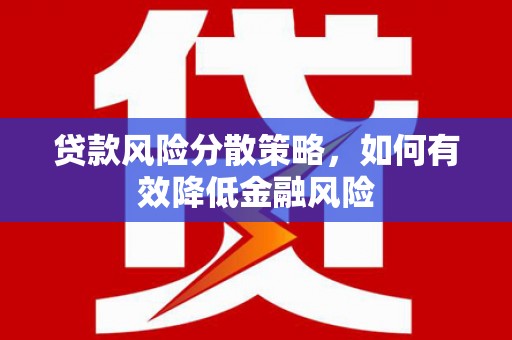 盐湖贷款风险分散策略，如何有效降低金融风险