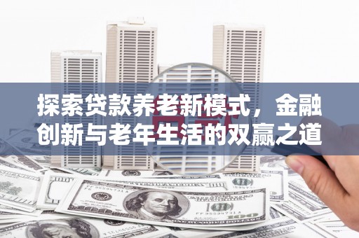 盐湖探索贷款养老新模式，金融创新与老年生活的双赢之道