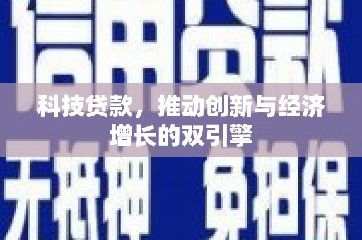 盐湖科技贷款，推动创新与经济增长的双引擎