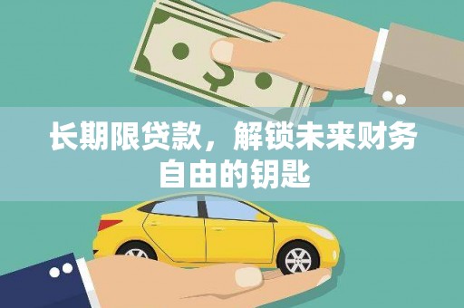 盐湖长期限贷款，解锁未来财务自由的钥匙