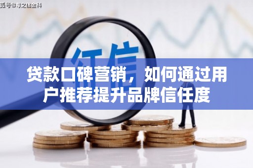 盐湖贷款口碑营销，如何通过用户推荐提升品牌信任度