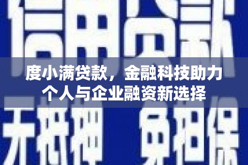盐湖度小满贷款，金融科技助力个人与企业融资新选择