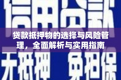 盐湖贷款抵押物的选择与风险管理，全面解析与实用指南