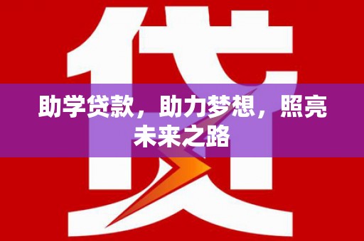 盐湖助学贷款，助力梦想，照亮未来之路