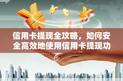 盐湖信用卡提现全攻略，如何安全高效地使用信用卡提现功能