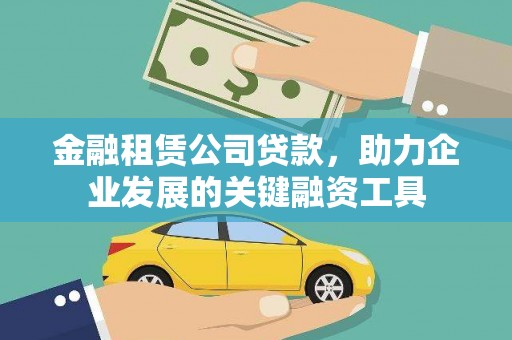 盐湖金融租赁公司贷款，助力企业发展的关键融资工具