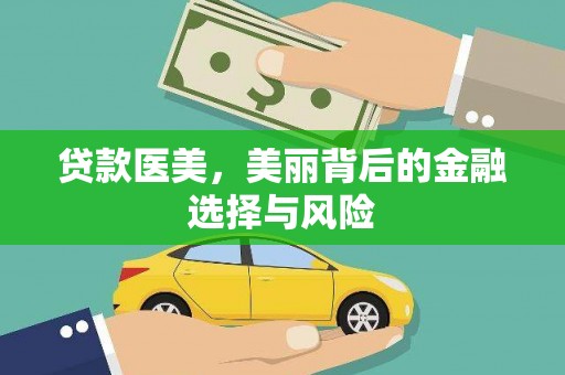 盐湖贷款医美，美丽背后的金融选择与风险