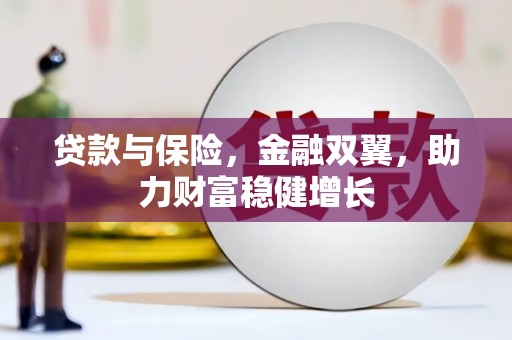 盐湖贷款与保险，金融双翼，助力财富稳健增长