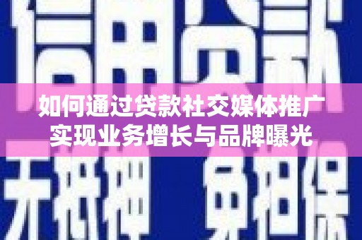 盐湖如何通过贷款社交媒体推广实现业务增长与品牌曝光