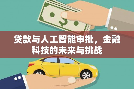 盐湖贷款与人工智能审批，金融科技的未来与挑战