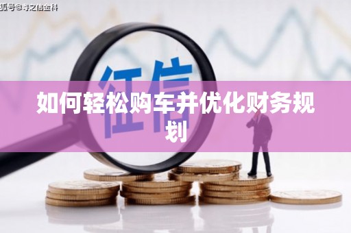 盐湖如何轻松购车并优化财务规划