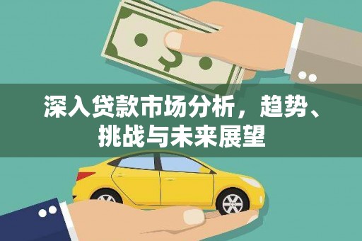 盐湖深入贷款市场分析，趋势、挑战与未来展望