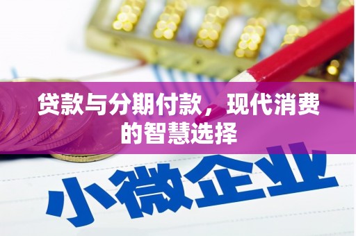 盐湖贷款与分期付款，现代消费的智慧选择